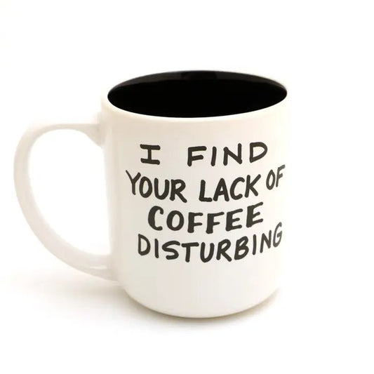 White mug with black text that reads "I find your lack of coffee disturbing"