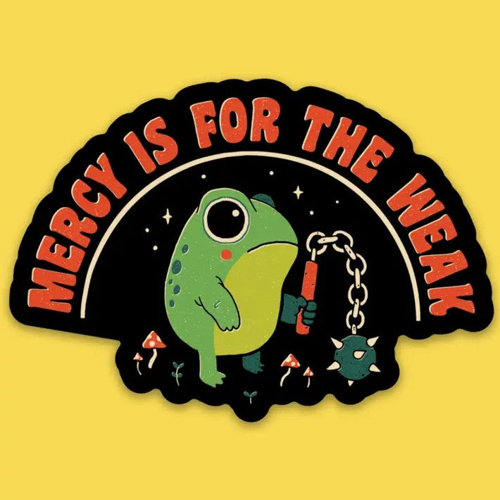 Black sticker with red text reading "Mercy is for the weak" above a cartoon frog holding a spiked flail