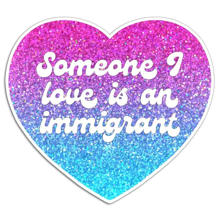 Heart-shaped sparkly blue and pink sticker with text that reads "Someone I love is an immigrant"