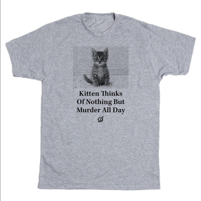 Grey t-shirt with an onion news quote "Kitten thinks of nothing but murder all day"
