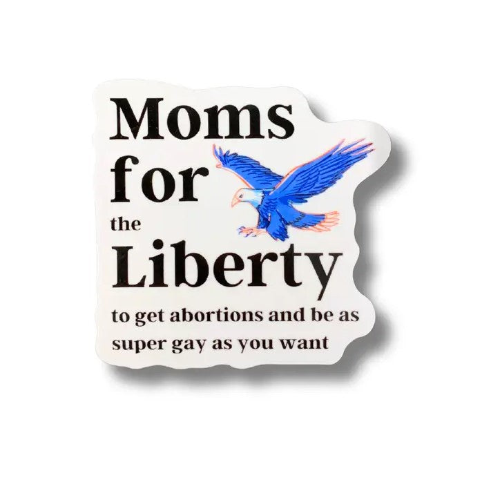 moms for the liberty to get abortions and be as super gay as you want sticker