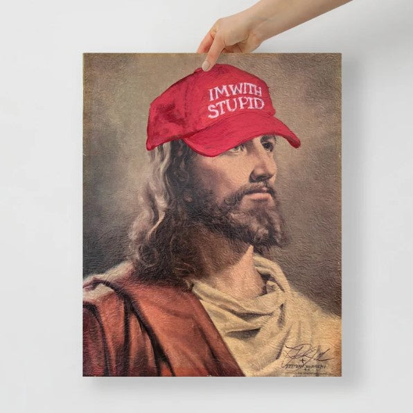 An 8x10 art print depicting Jesus Christ wearing a red hat in the style of a MAGA hat that reads "I'm with Stupid."