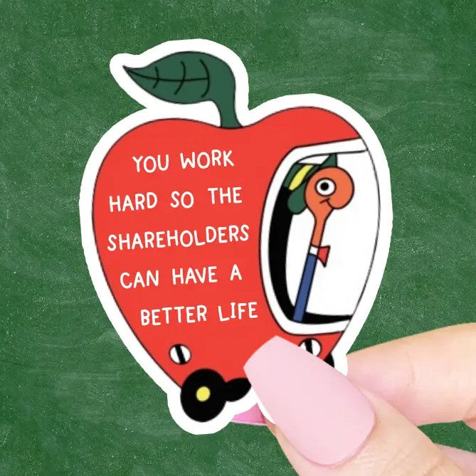 A sticker depicting a smiling cartoon worm in an apple-shaped car with white text "You work hard so the shareholders can have a better life"