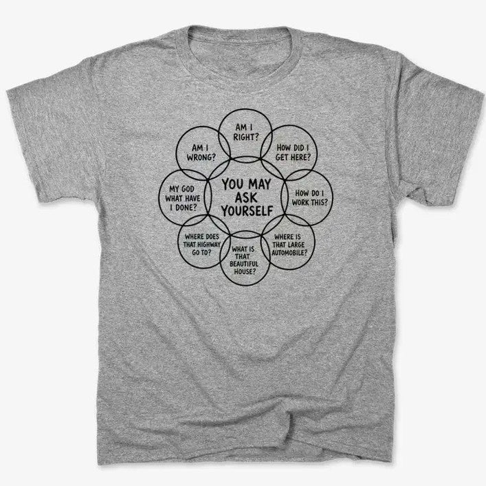 You May Ask Yourself Tee PRE-ORDER