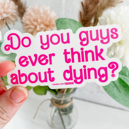Text in Pink that says "Do you guys ever think about dying?" Sticker
