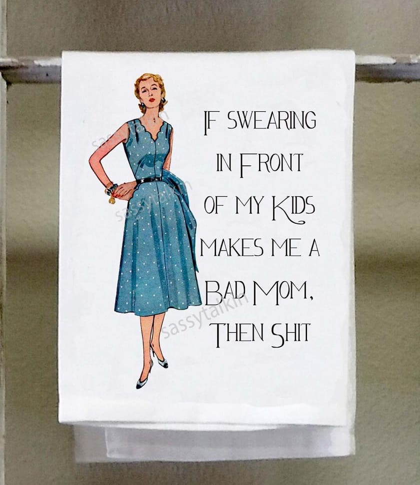 vintage women in a dress on a tea towel with quote "if swearing in front of my kids makes me a bad mom, then shit"