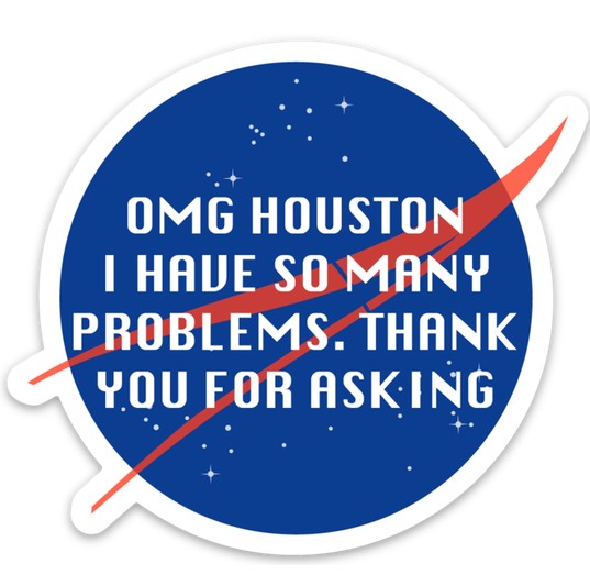 Sticker resembling nasa log with funny quote OMG houston I have so many problems